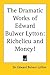 The Dramatic Works of Edward Bulwer Lytton Richelieu and Money!