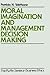 Moral Imagination and Management Decision-Making (Ruffin Series in Business Ethics)