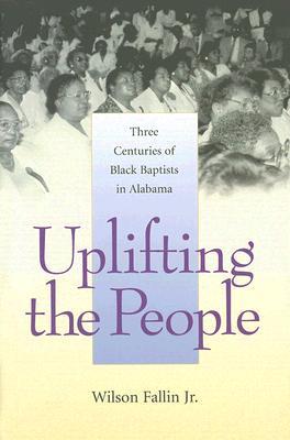Uplifting the People: Three Centuries of Black Baptists in Alabama (Religion & American Culture)