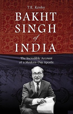 Bakht Singh of India: The Incredible Account of a Modern-Day Apostle