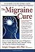 The Migraine Cure: How to Forever Banish the Curse of Migraines