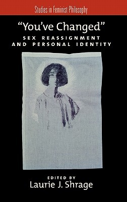 You've Changed: Sex Reassignment and Personal Identity (Studies in Feminist Philosophy)