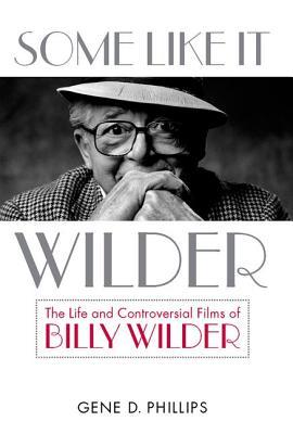 Some Like It Wilder: The Life and Controversial Films of Billy Wilder (Hardcover)