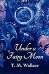 Under A Fairy Moon by T.M. Wallace Under A Fairy Moon by T.M. Wallace