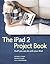 The iPad 2 Project Book: Stuff You Can Do With Your iPad