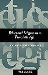 Ethics and Religion in a Pluralistic Age Ethics and Religion in a Pluralistic Age
