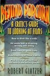Beyond Popcorn: A Critic's Guide to Looking at Film Beyond Popcorn: A Critic's Guide to Looking at Film
