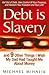 Debt Is Slavery: And 9 Other Things I Wish My Dad Had Taught Me about Money