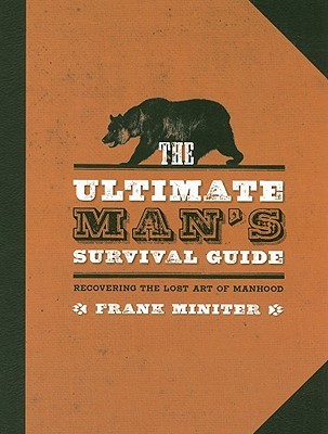 The Ultimate Man's Survival Guide: Rediscovering the Lost Art of Manhood (Hardcover)