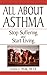 All About Asthma: Stop Suffering And Start Living