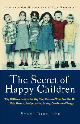 The Secret of Happy Children: Why Children Behave the Way They Do- and What You Can Do to Help Them to be Optimistic, Loving, Capable and Happy (Paperback)