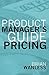 The Product Manager's Guide to Pricing