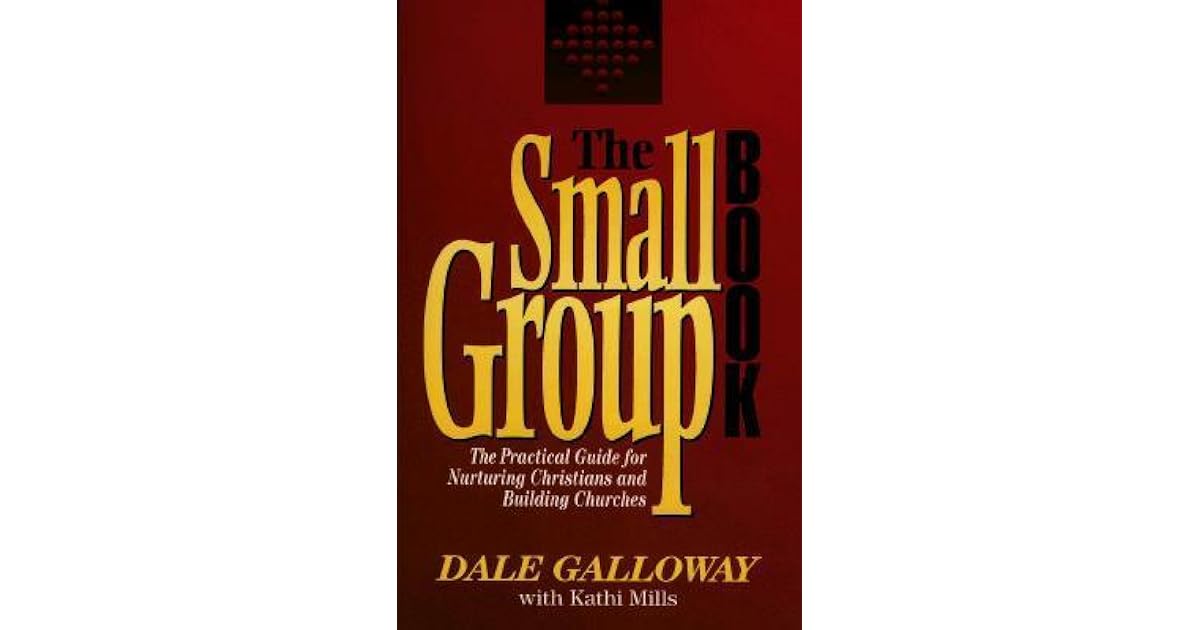 The Small Group Book The Practical Guide for Nurturing Christians and