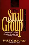 The Small Group Book: The Practical Guide for Nurturing Christians and Building Churches
