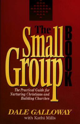 The Small Group Book: The Practical Guide for Nurturing Christians and Building Churches (Paperback)