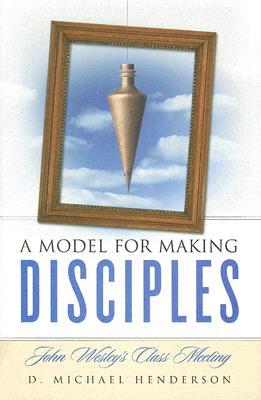 A Model for Making Disciples: John Wesley's Class Meeting (Paperback)