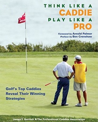 Think Like a Caddie...Play Like a Pro: Golf's Top Caddies Share Their Winning Secrets (Hardcover)