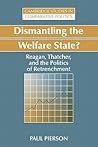 Dismantling the Welfare State?: Reagan, Thatcher and the Politics of Retrenchment (Cambridge Studies in Comparative Politics) Dismantling the Welfare State?: Reagan, Thatcher and the Politics of Retrenchment (Cambridge Studies in Comparative Politics)