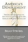 America's Denouement: The Decline of Morality, Growth of Government And Impact of Modern Liberalism