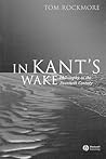 In Kant's Wake: Philosophy in the Twentieth Century In Kant's Wake: Philosophy in the Twentieth Century