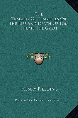 The Tragedy Of Tragedies Or The Life And Death Of Tom Thumb The Great