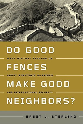 Do Good Fences Make Good Neighbors?: What History Teaches Us about Strategic Barriers and International Security (Hardcover)