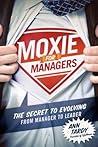 Moxie for Managers: The Secret to Evolving from Manager to Leader