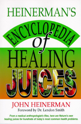 Heinerman's Encyclopedia of Healing Juices: From a Medical Anthropologist's Files, Here Are Nature's Own Healing Juices for Hundreds of Today's Most Common Health Problems (Paperback)