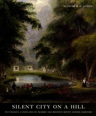 Silent City on a Hill: Picturesque Landscapes of Memory and Boston's Mount Auburn Cemetery (Paperback)