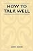 How to Talk Well
