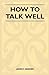 How to Talk Well