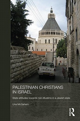 Palestinian Christians in Israel: State Attitudes towards Non-Muslims in a Jewish State (Durham Modern Middle East and Islamic World Series)