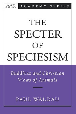 The Specter of Speciesism: Buddhist and Christian Views of Animals (AAR Academy Series)