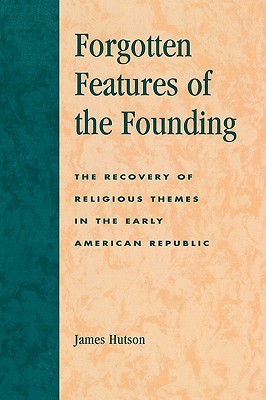 Forgotten Features of the Founding: The Recovery of Religious Themes in the Early American Republic (Paperback)
