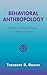 Behavioral Anthropology: Toward an Integrated Science of Human Behavior