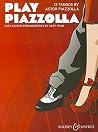 Play Piazzolla: 13 Tangos for Easy Guitar Play Piazzolla: 13 Tangos for Easy Guitar