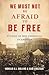 We Must Not Be Afraid to Be...