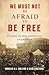 We Must Not Be Afraid to Be Free: Stories of Free Expression in America
