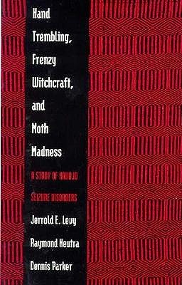 Hand Trembling, Frenzy Witchcraft, and Moth Madness: A Study of Navajo Seizure Disorders (Paperback)