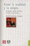 Entre la realidad y la utopía: Ensayos sobre política, moral y socialismo Entre la realidad y la utopía: Ensayos sobre política, moral y socialismo