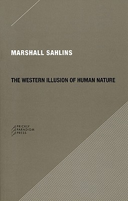 The Western Illusion of Human Nature: With Reflections on the Long History of Hierarchy, Equality and the Sublimation of Anarchy in the West, and ... Conceptions of the Human Condition (Paradigm)