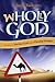 Wholly God: The Story of a Perfect God and his Peculiar People