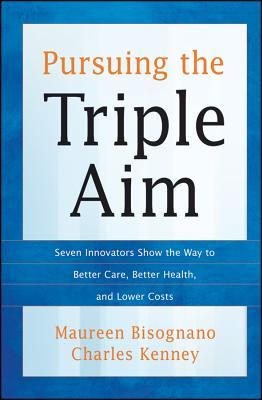 Pursuing the Triple Aim: Seven Innovators Show the Way to Better Care, Better Health, and Lower Costs (Hardcover)