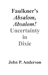 Faulkner's Absalom, Absalom!: Uncertainty in Dixie Faulkner's Absalom, Absalom!: Uncertainty in Dixie