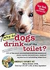 Why Do Dogs Drink Out of the Toilet?: 101 of the Most Perplexing Questions Answered About Canine Conundrums, Medical Mysteries & Befuddling Behaviors Why Do Dogs Drink Out of the Toilet?: 101 of the Most Perplexing Questions Answered About Canine Conundrums, Medical Mysteries & Befuddling Behaviors