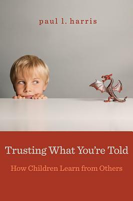 Trusting What You’re Told: How Children Learn from Others (Hardcover)