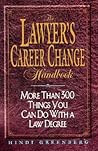 The Lawyer's Career Change Handbook: More Than 300 Things You Can Do With a Law Degree, Updated and Revised The Lawyer's Career Change Handbook: More Than 300 Things You Can Do With a Law Degree, Updated and Revised
