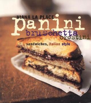 Panini, Bruschetta, Crostini: Sandwiches, Italian Style – Heavenly Bread-Based Recipes for Any Time of Day (Paperback)