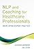 NLP and Coaching for Health Care Professionals: Developing Expert Practice