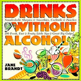 Drinks Without Alcohol: Nonalcoholic Slurpies & Smoothies, Cocktails & Punches, 200 Fresh, Fast & Fruity Little Sips and Great Big Gulps! Revised Edition (Paperback)